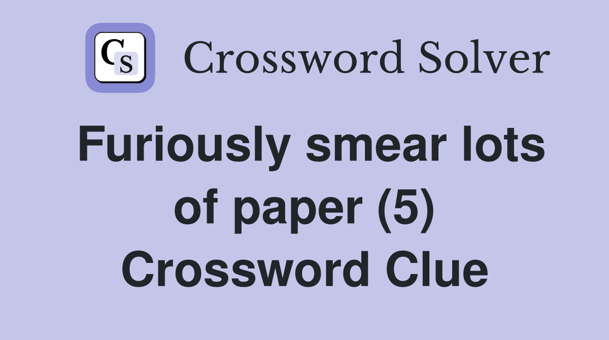 Furiously smear lots of paper (5) Crossword Clue