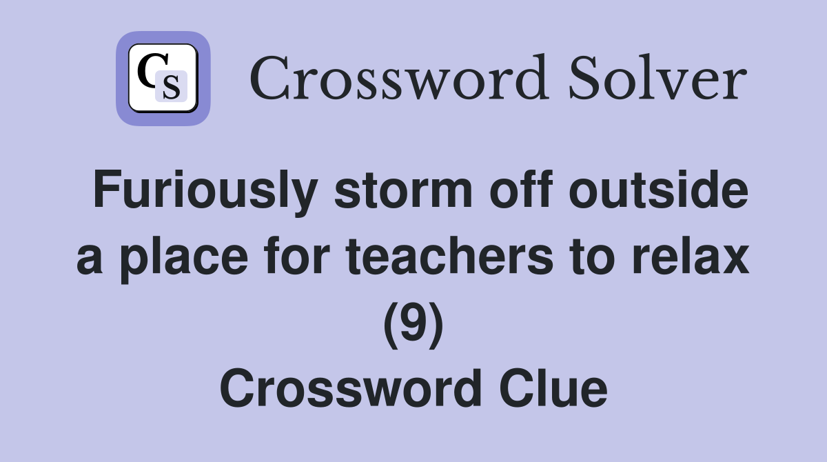 Furiously storm off outside a place for teachers to relax (9) Crossword Clue
