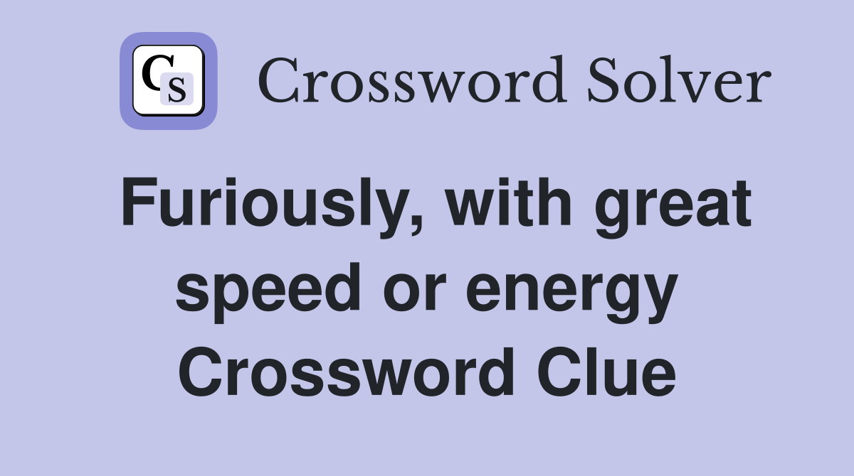 Furiously, with great speed or energy Crossword Clue