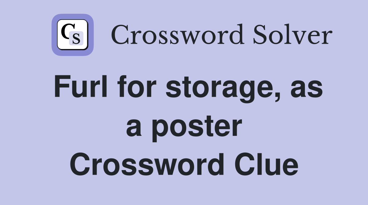 Furl for storage, as a poster Crossword Clue