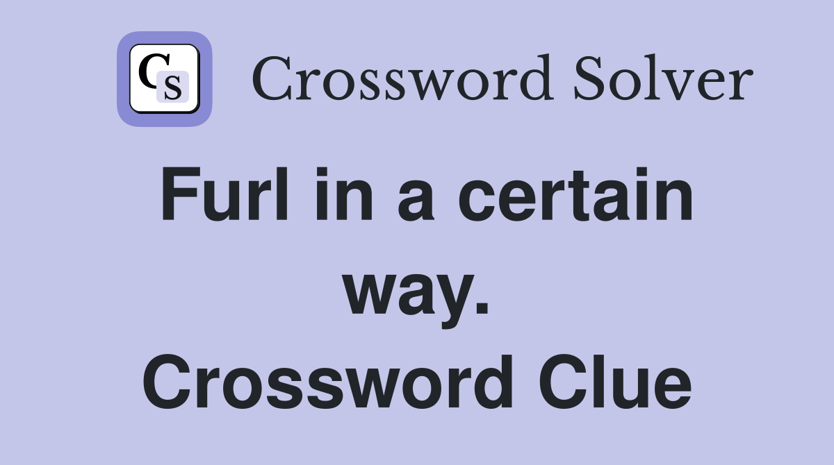 Furl in a certain way. Crossword Clue