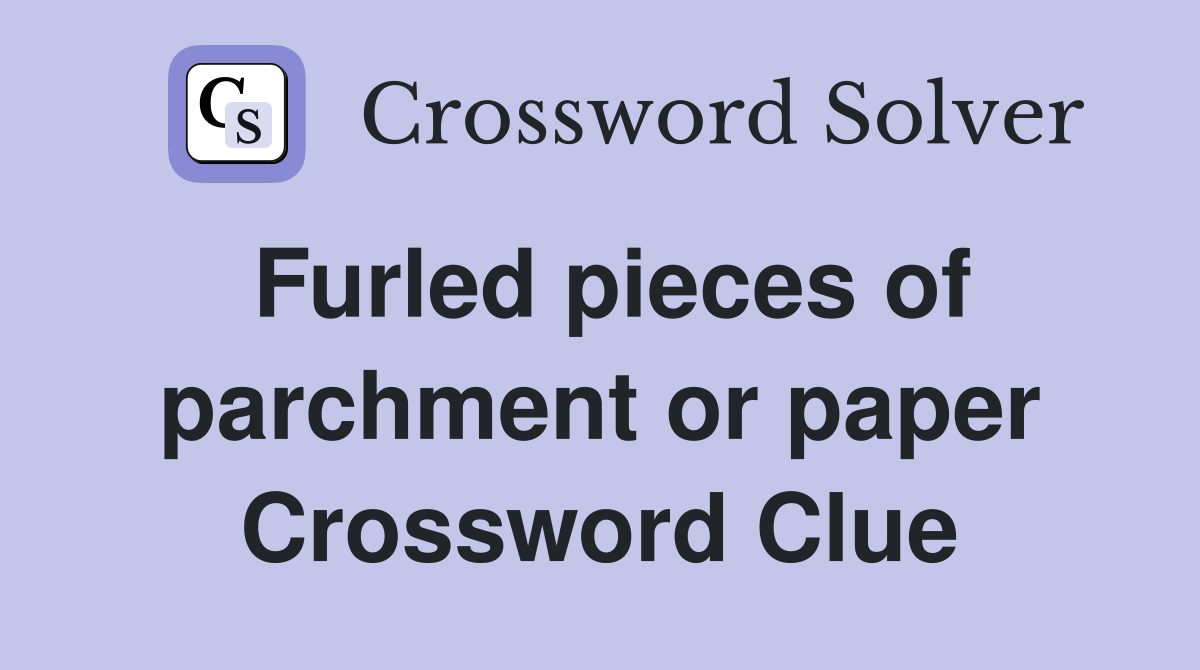 Furled pieces of parchment or paper Crossword Clue
