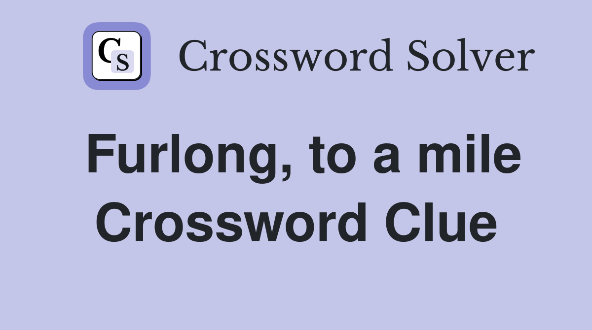 Furlong, to a mile Crossword Clue