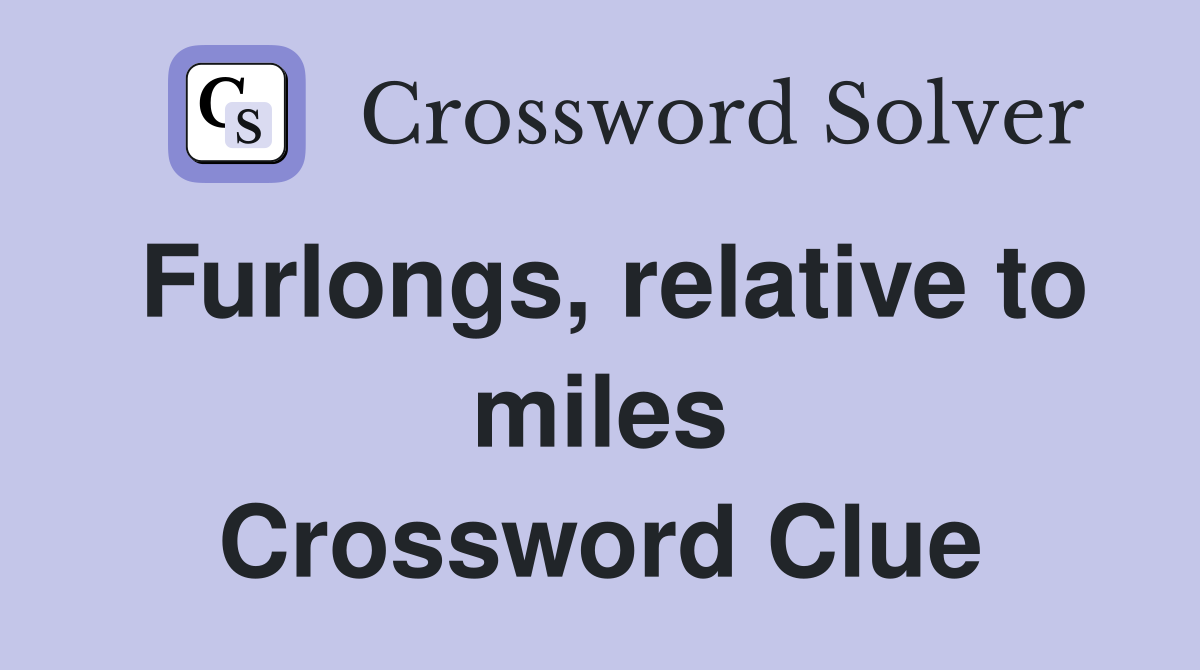 Furlongs, relative to miles Crossword Clue