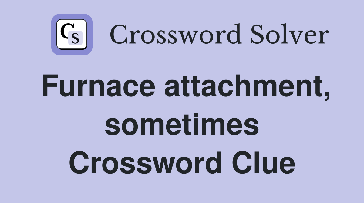 Furnace attachment, sometimes Crossword Clue