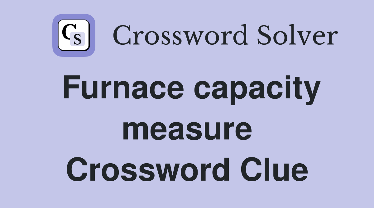 Furnace capacity measure Crossword Clue