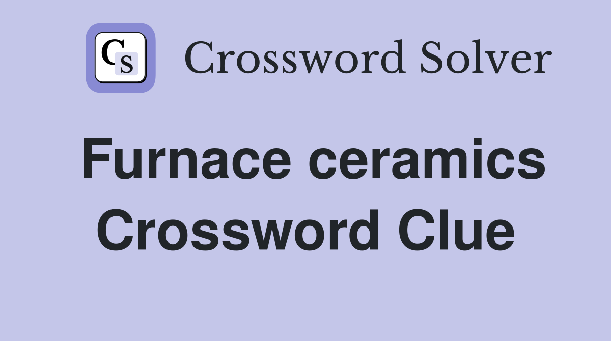 Furnace ceramics Crossword Clue