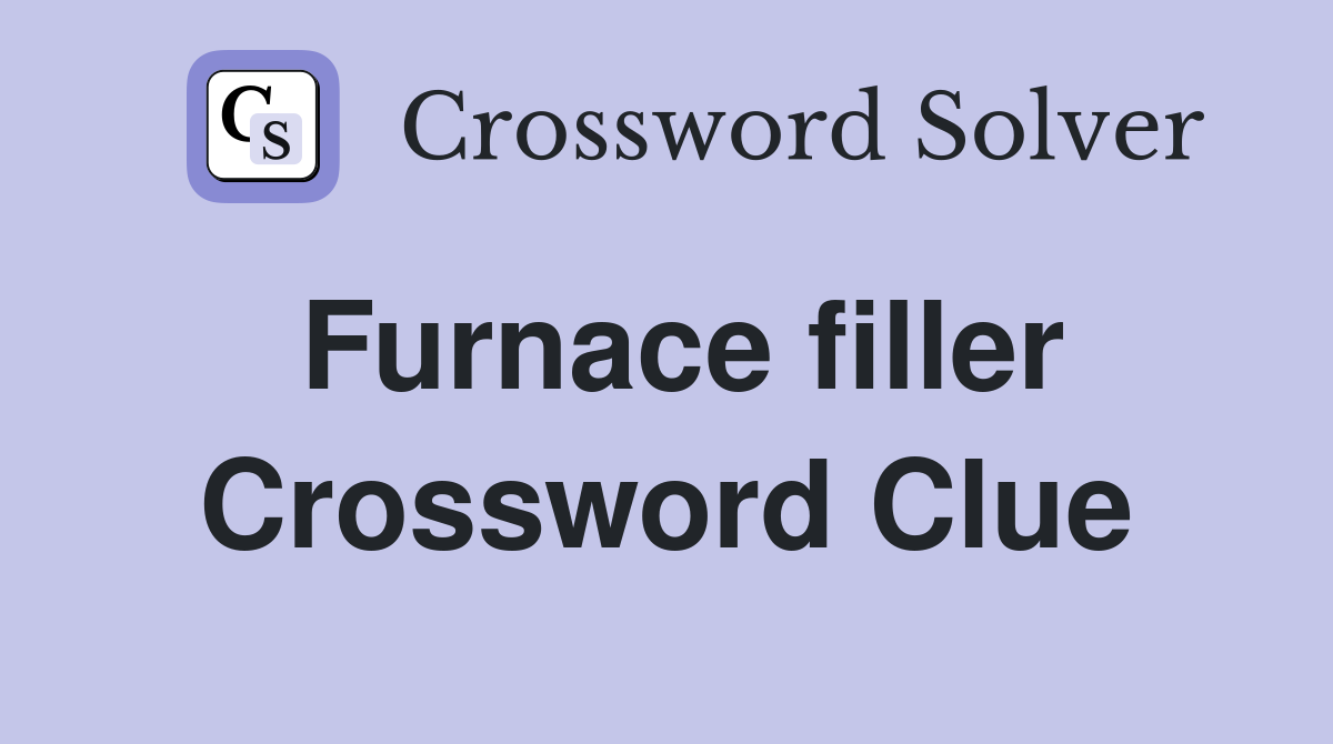 Furnace filler Crossword Clue