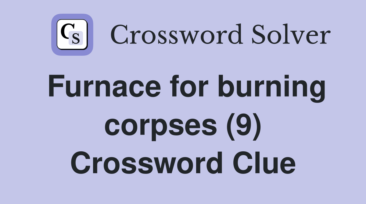 Furnace for burning corpses (9) Crossword Clue