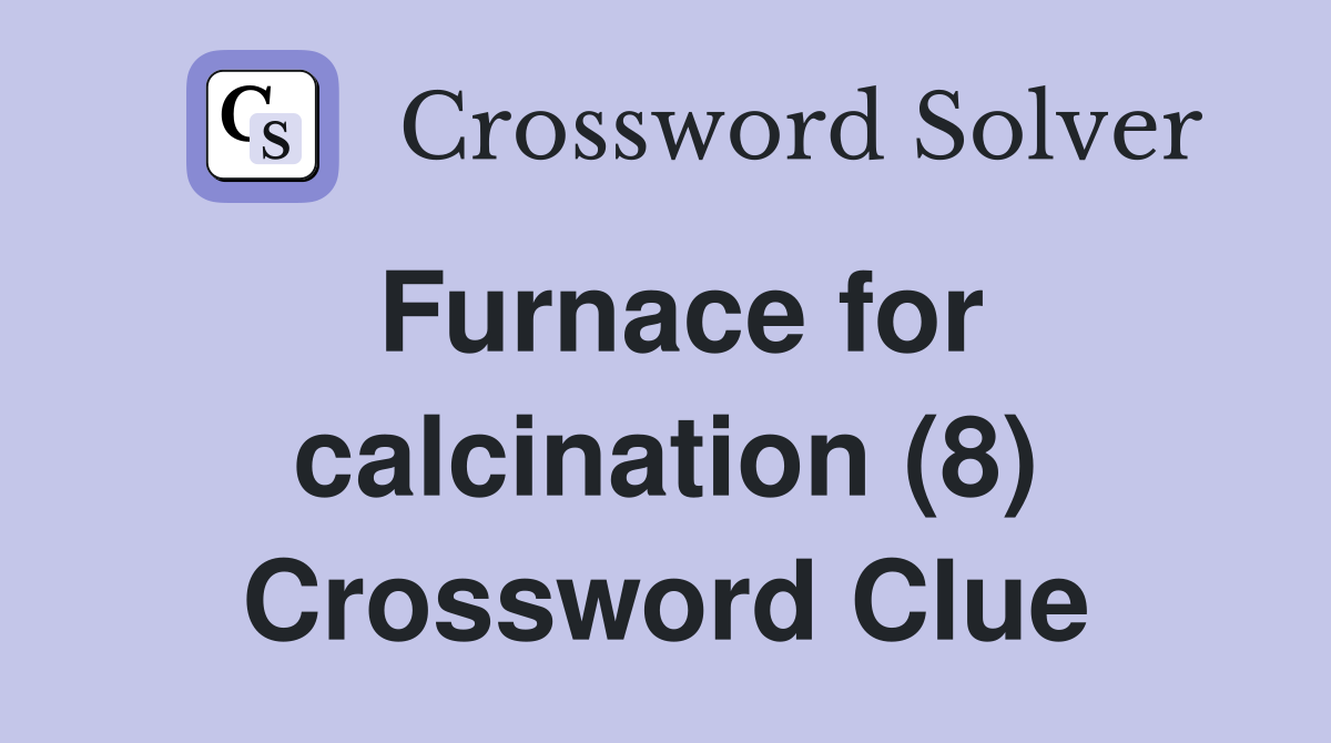 Furnace for calcination (8) Crossword Clue