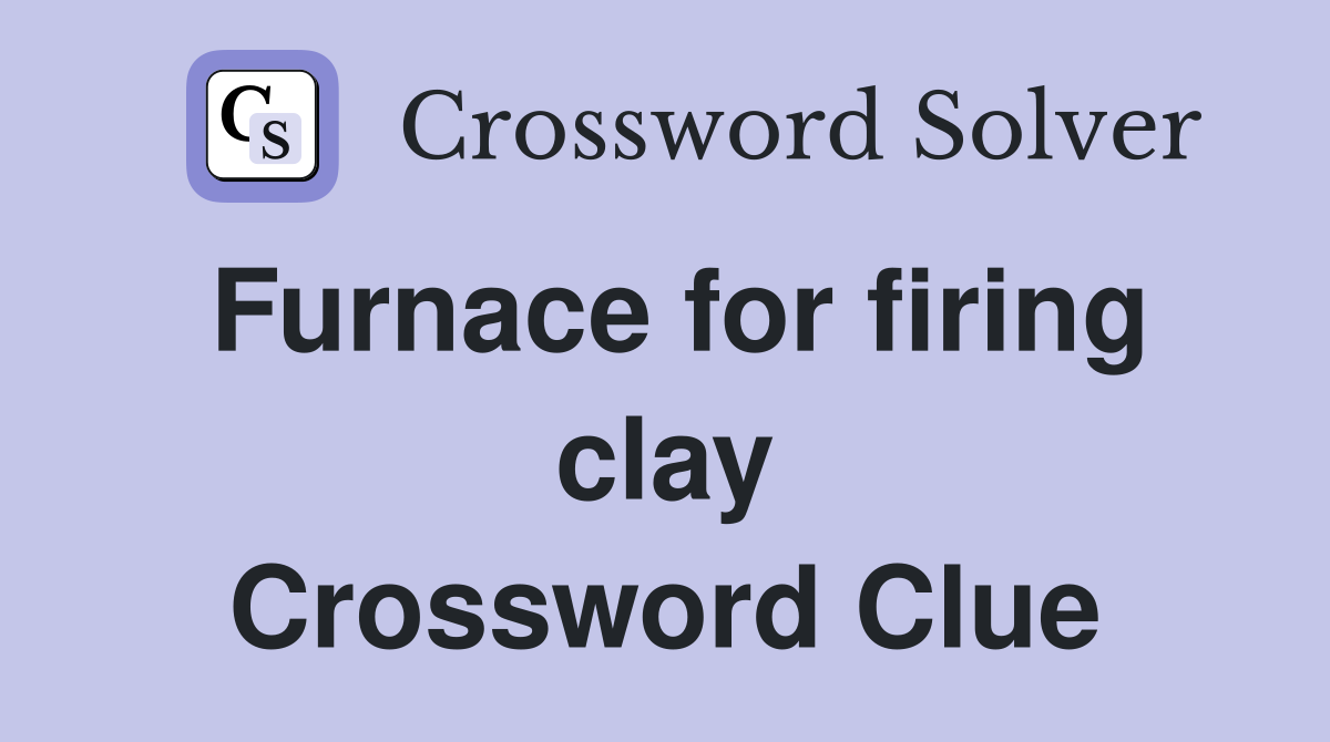 Furnace for firing clay Crossword Clue