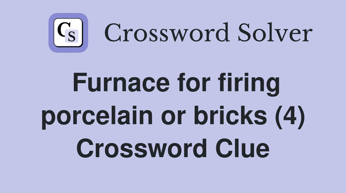 Furnace for firing porcelain or bricks (4) Crossword Clue
