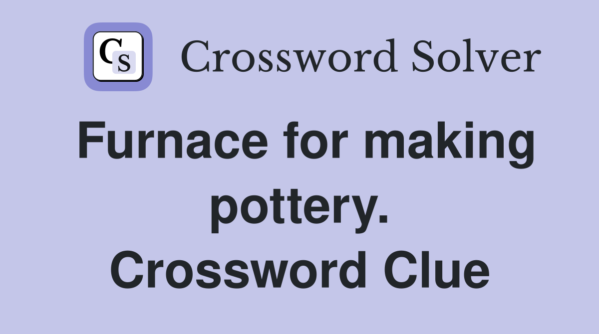 Furnace for making pottery. Crossword Clue