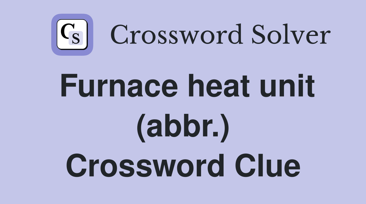 Furnace heat unit (abbr.) Crossword Clue