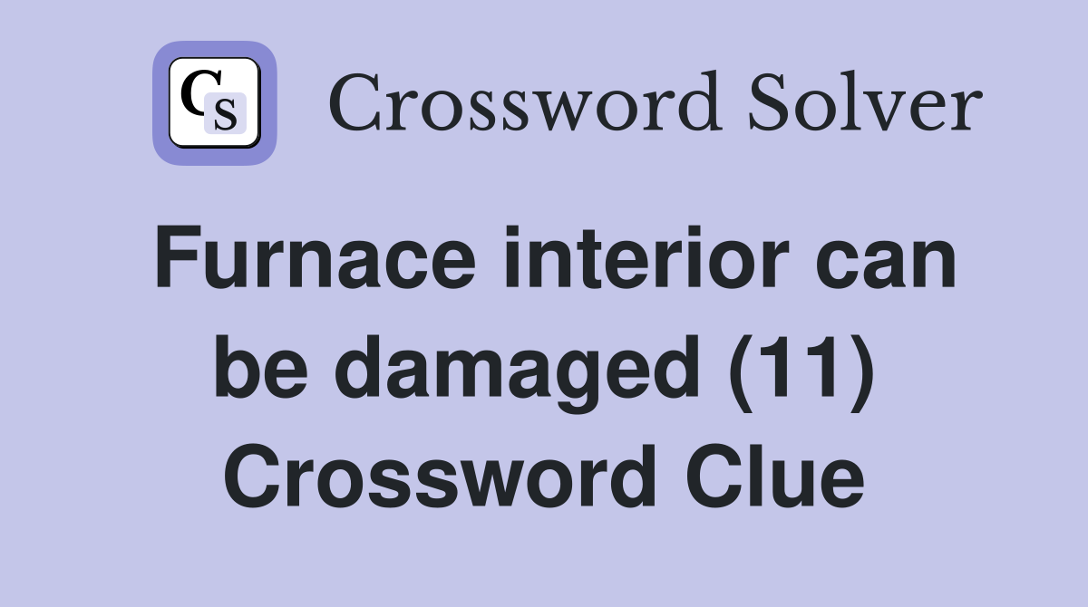 Furnace interior can be damaged (11) Crossword Clue