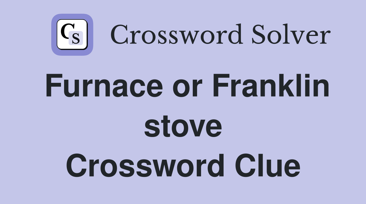 Furnace or Franklin stove Crossword Clue