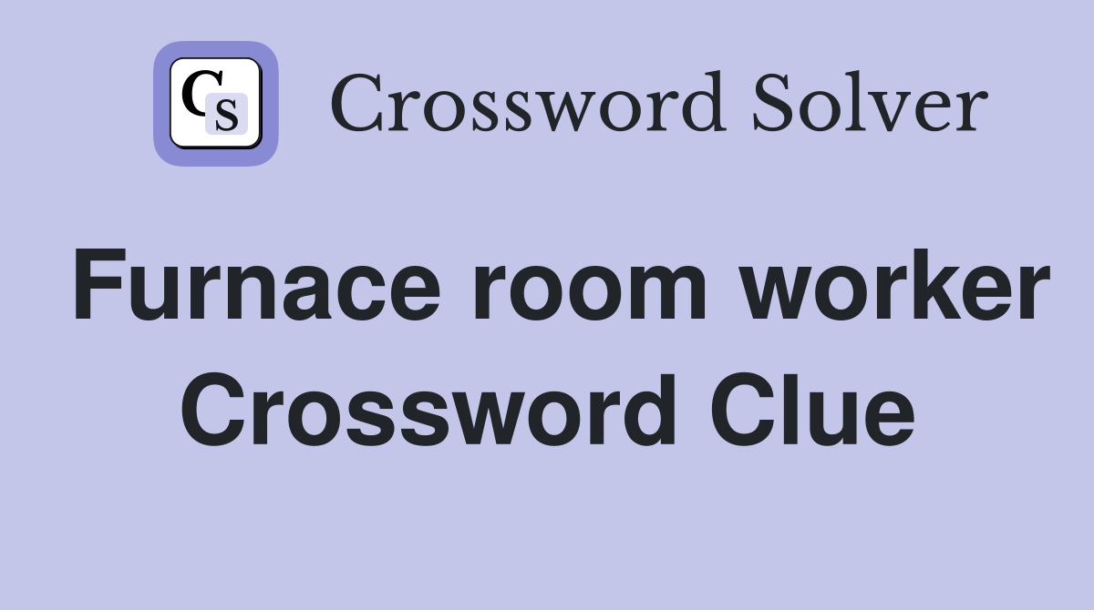 Furnace room worker Crossword Clue
