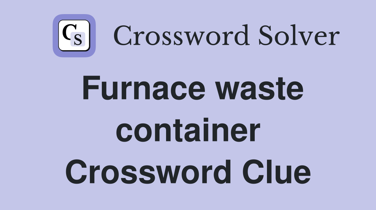 Furnace waste container Crossword Clue