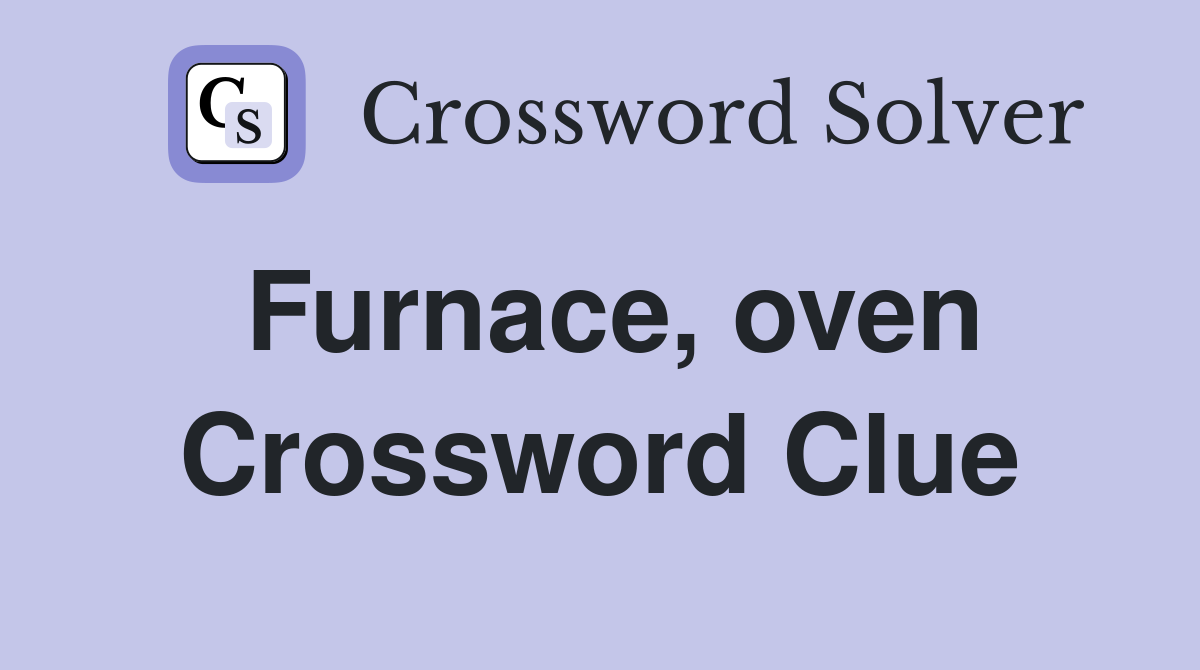 Furnace, oven Crossword Clue