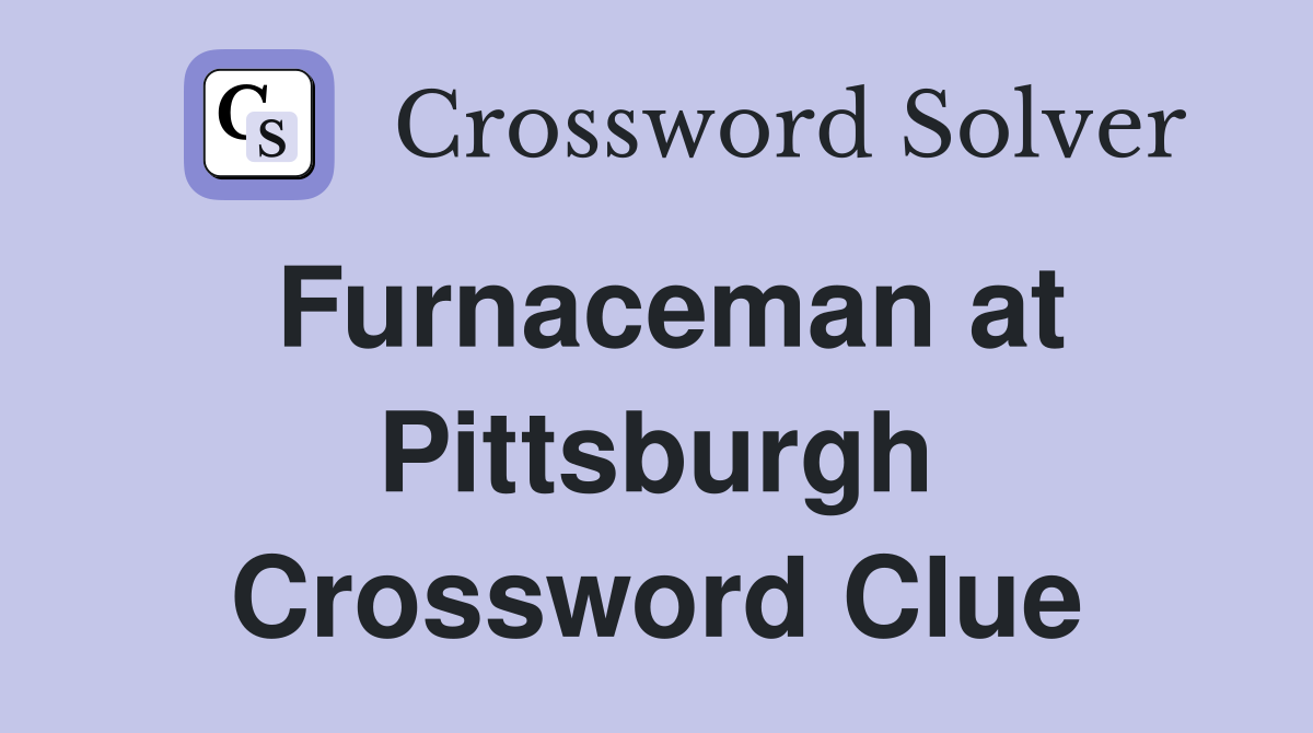 Furnaceman at Pittsburgh Crossword Clue