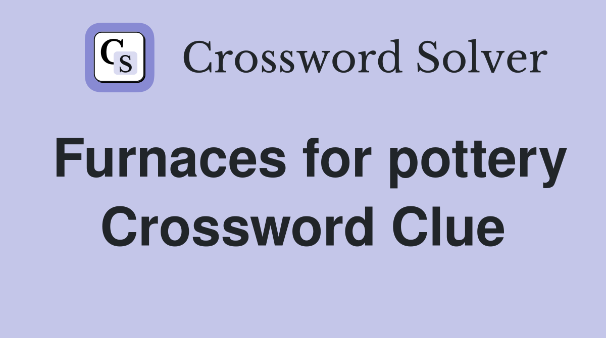 Furnaces for pottery Crossword Clue