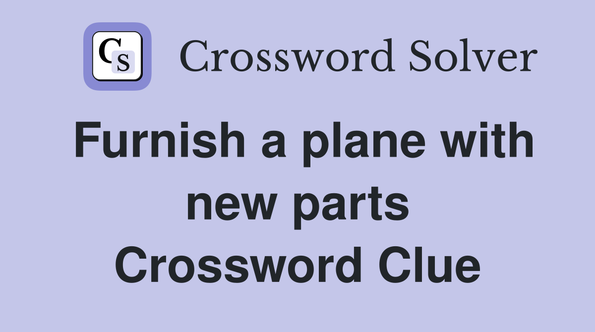 Furnish a plane with new parts Crossword Clue
