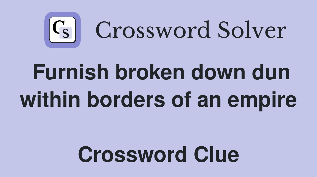 Furnish broken down dun within borders of an empire  Crossword Clue