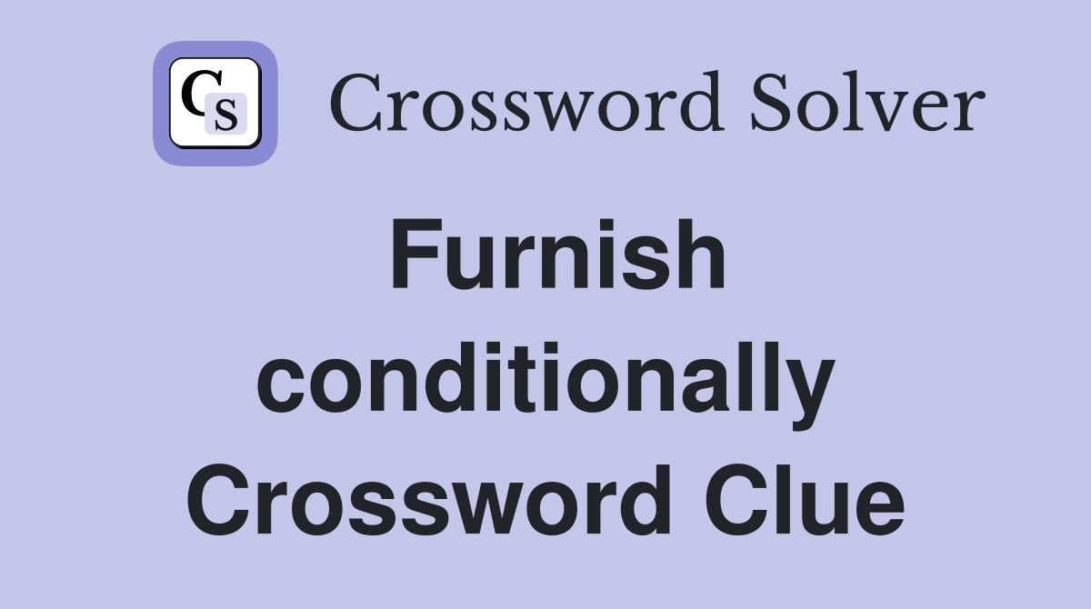 Furnish conditionally Crossword Clue