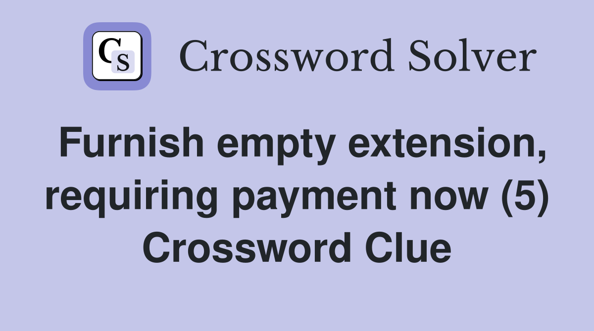 Furnish empty extension, requiring payment now (5) Crossword Clue