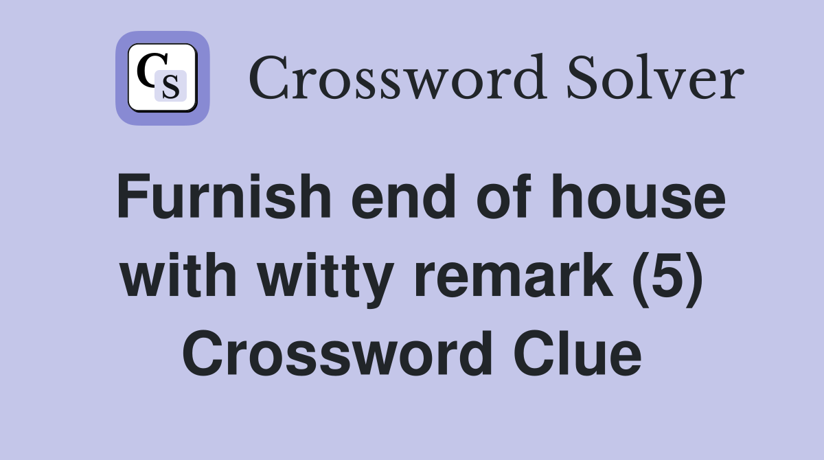 Furnish end of house with witty remark (5) Crossword Clue