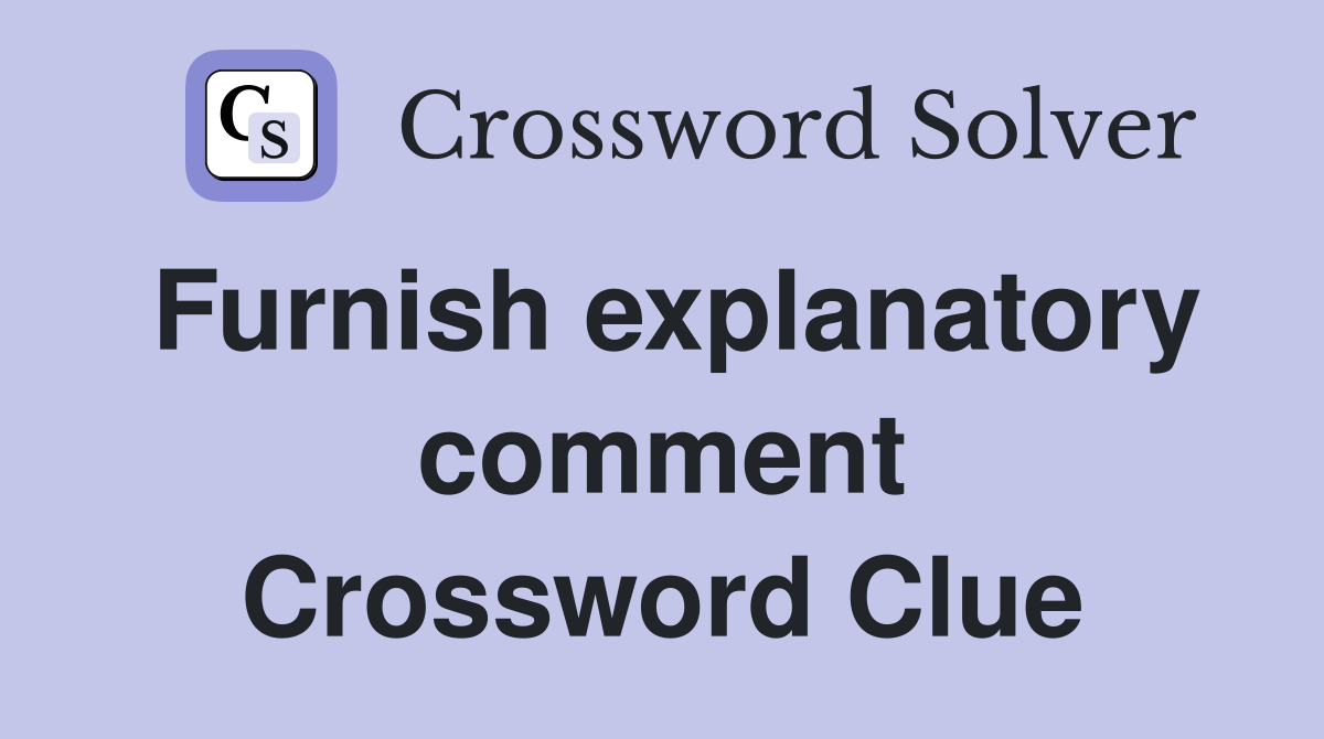 Furnish explanatory comment Crossword Clue