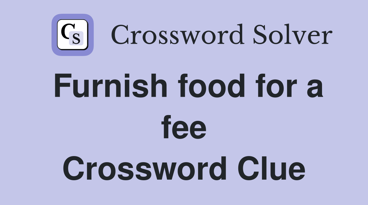 Furnish food for a fee Crossword Clue