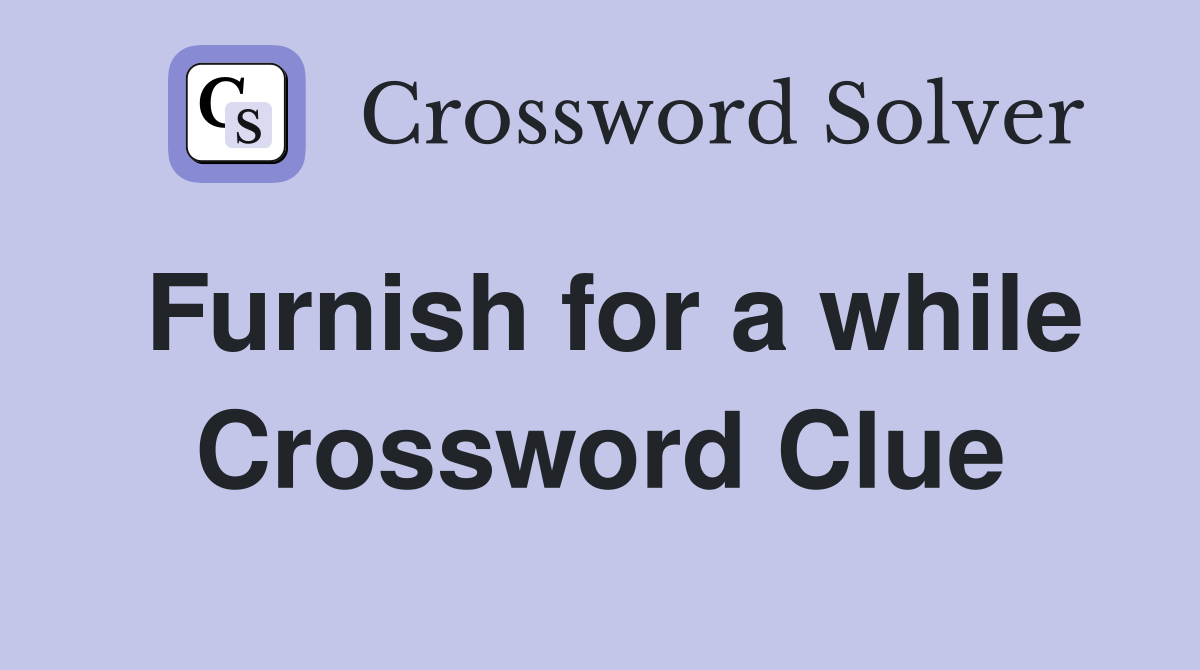 Furnish for a while Crossword Clue