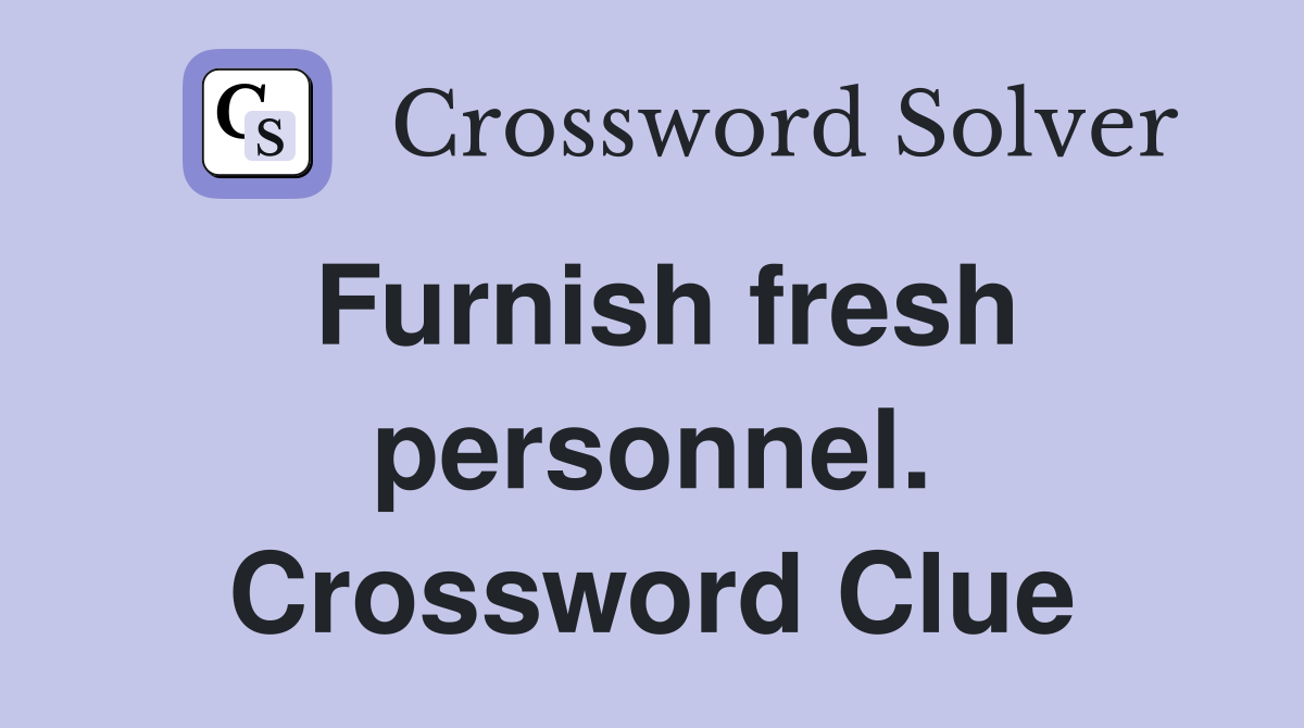 Furnish fresh personnel. Crossword Clue