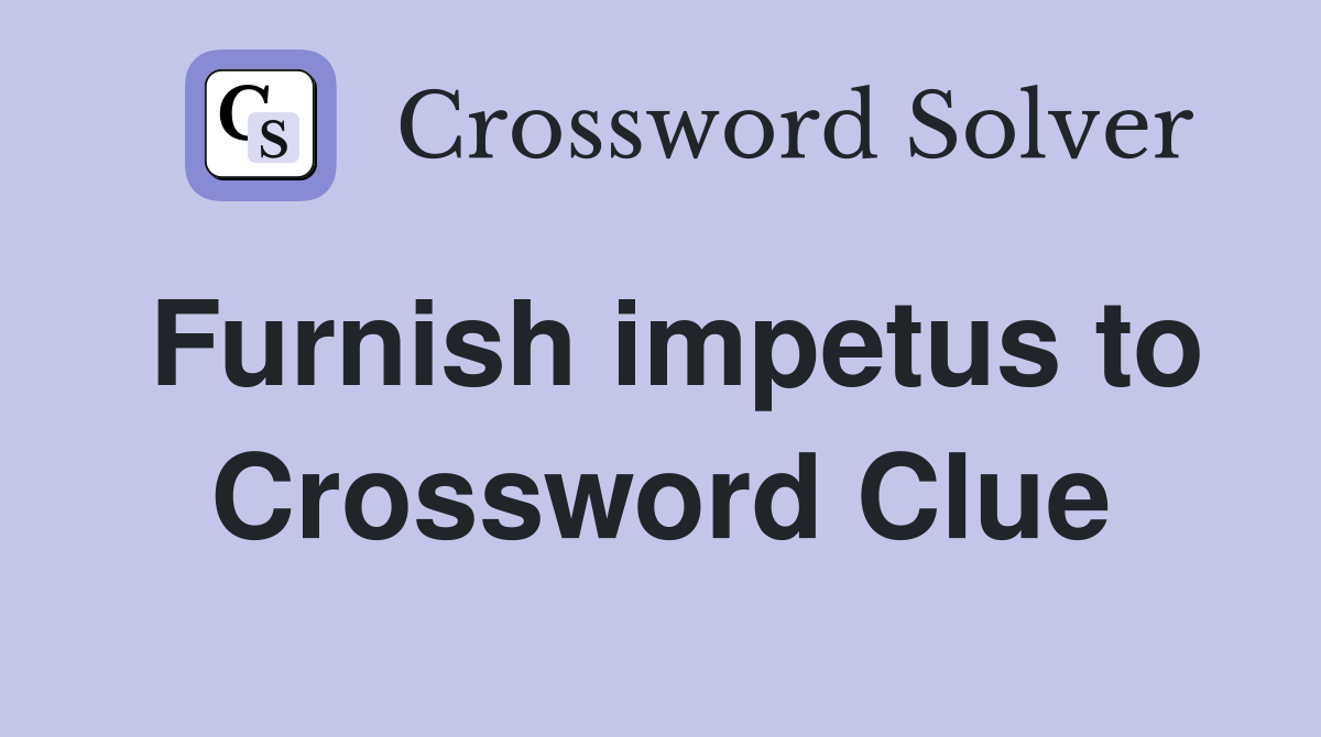 Furnish impetus to Crossword Clue