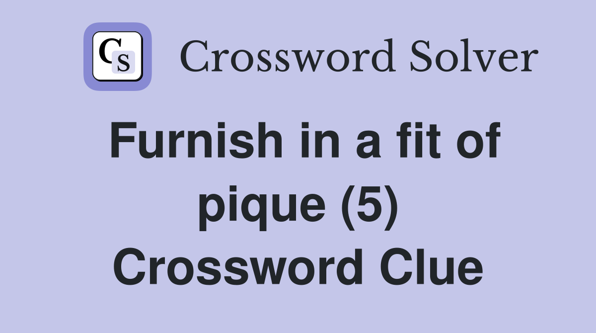 Furnish in a fit of pique (5) Crossword Clue