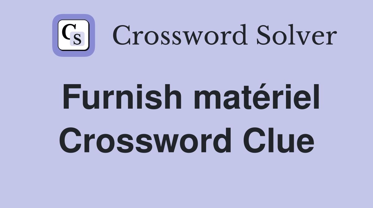 Furnish matériel Crossword Clue