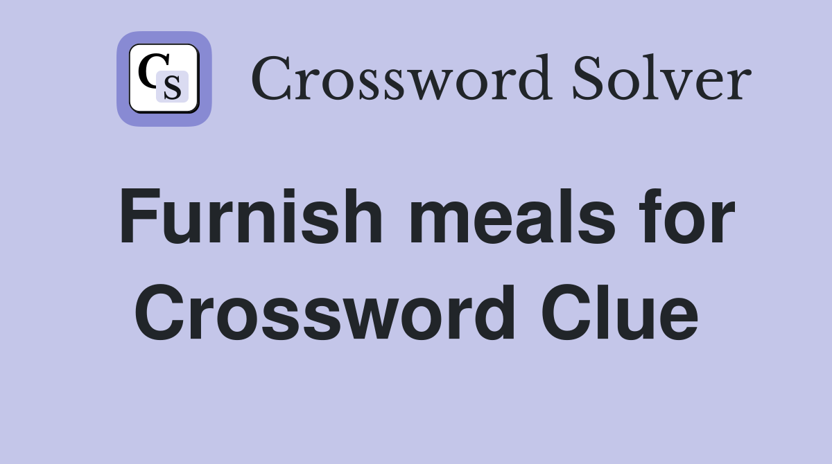 Furnish meals for Crossword Clue