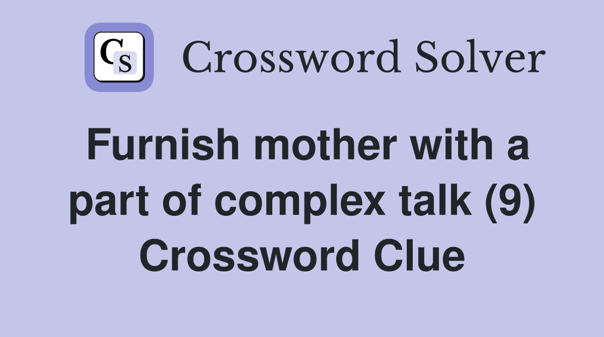 Furnish mother with a part of complex talk (9) Crossword Clue
