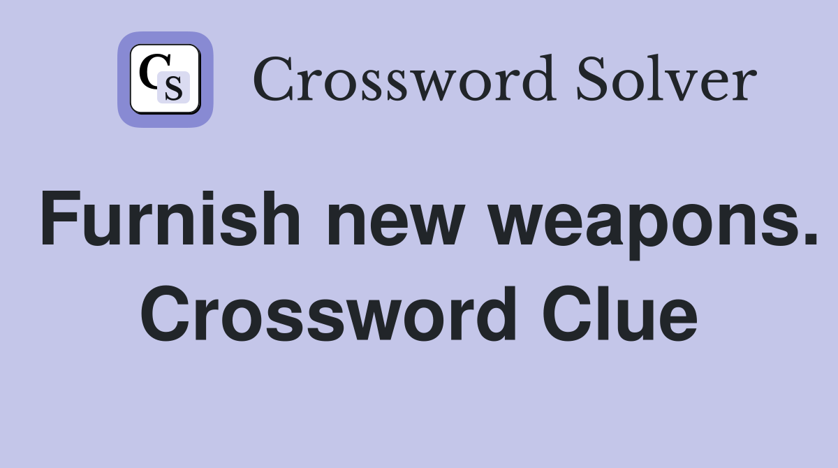 Furnish new weapons. Crossword Clue