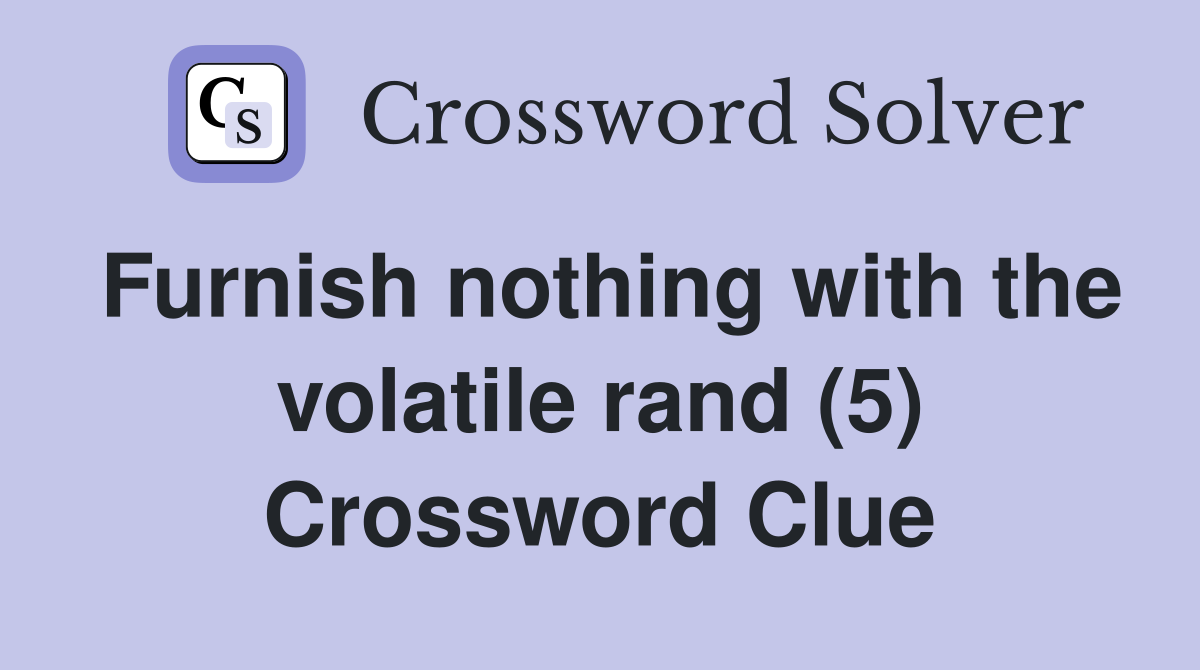 Furnish nothing with the volatile rand (5) Crossword Clue