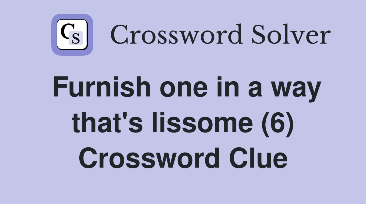 Furnish one in a way that's lissome (6) Crossword Clue