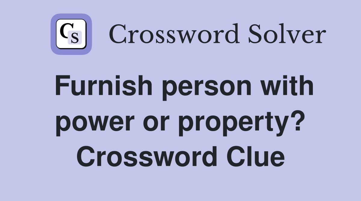 Furnish person with power or property? Crossword Clue