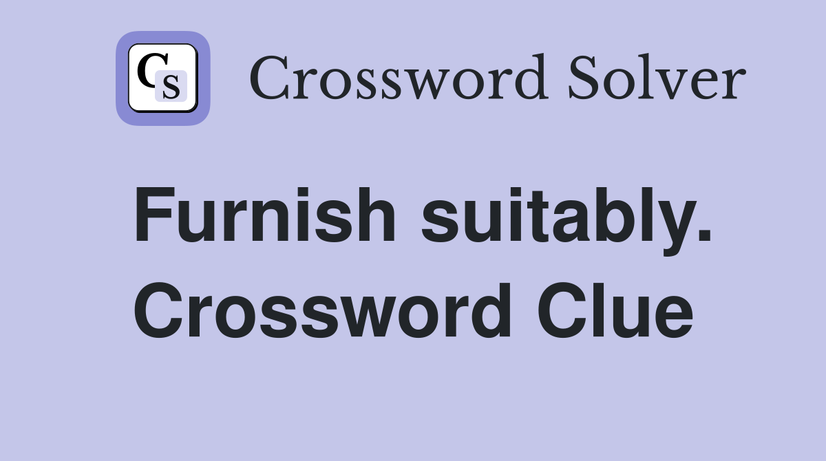 Furnish suitably. Crossword Clue