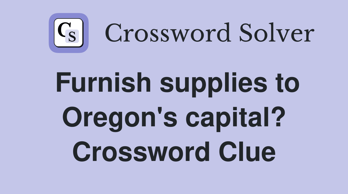 Furnish supplies to Oregon's capital? Crossword Clue