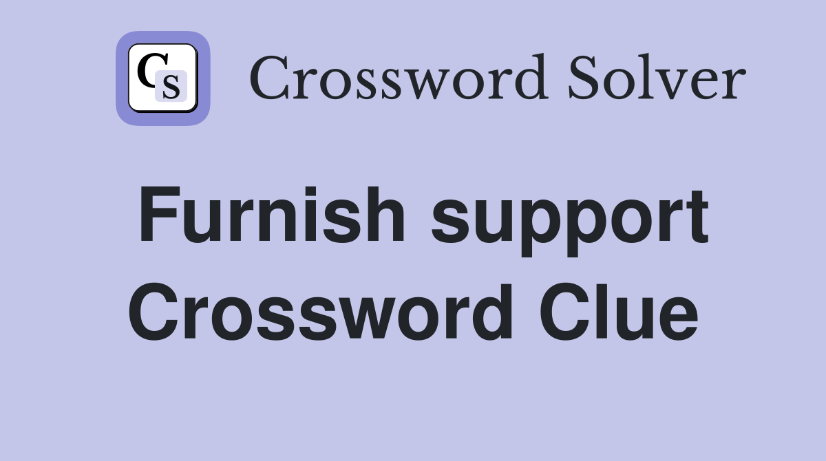 Furnish support Crossword Clue