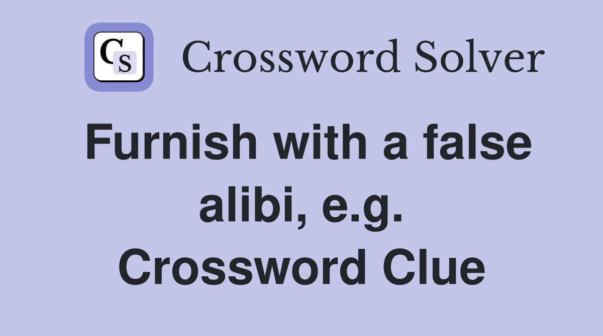 Furnish with a false alibi, e.g. Crossword Clue