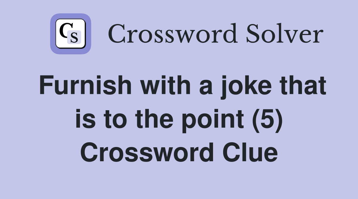 Furnish with a joke that is to the point (5) Crossword Clue