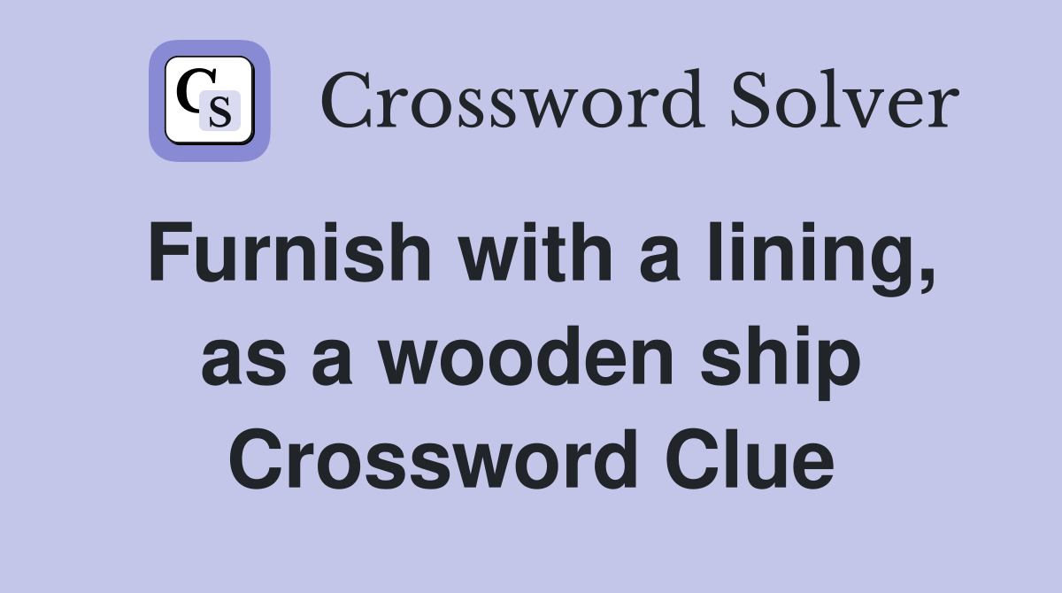 Furnish with a lining, as a wooden ship Crossword Clue