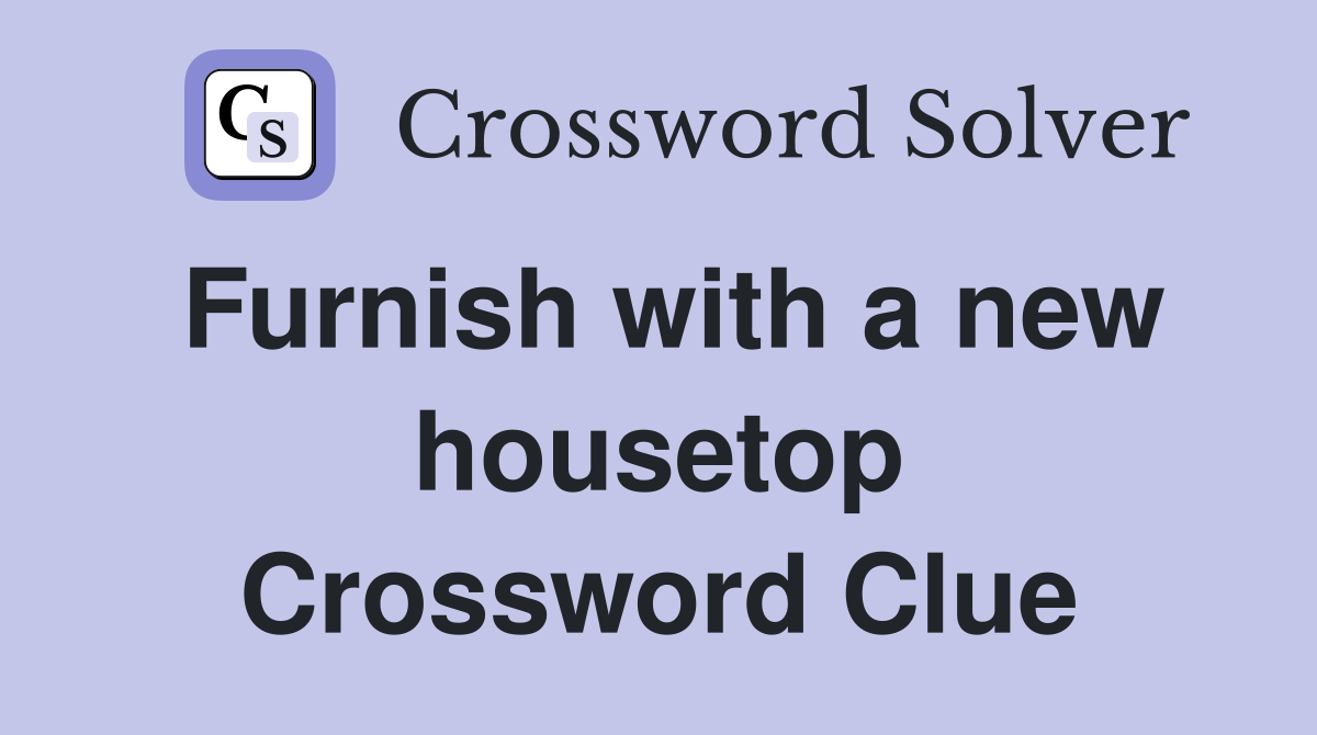 Furnish with a new housetop Crossword Clue